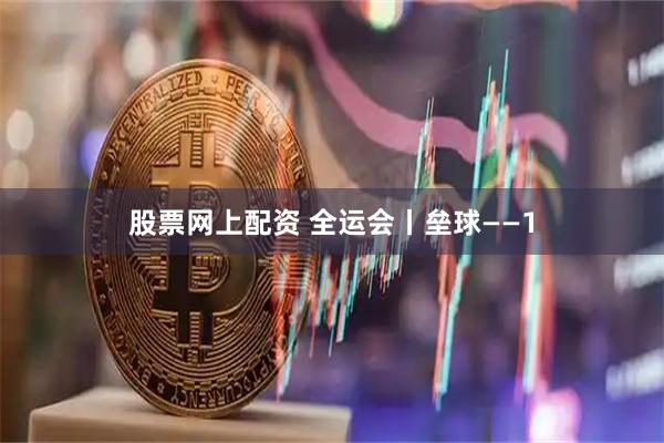股票网上配资 全运会丨垒球——1