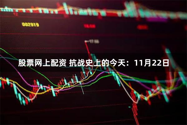 股票网上配资 抗战史上的今天：11月22日